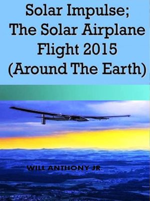 cover image of Solar Impulse; the Solar Airplane Flight 2015 (Around the Earth)